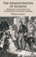 The administration of sickness: medicine and ethics in nineteenth-century Algeria