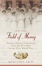 On the field of mercy: women medical volunteers from the Civil War to the First World War